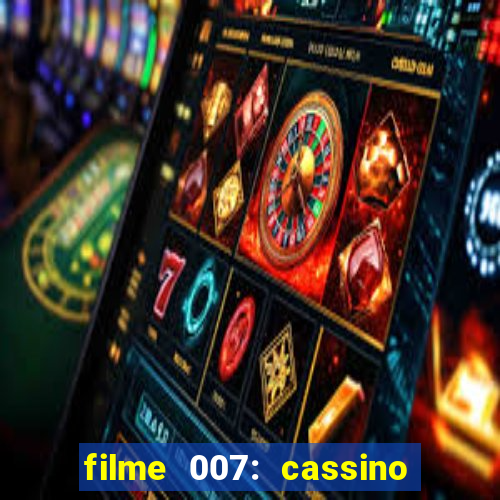 filme 007: cassino royale completo dublado